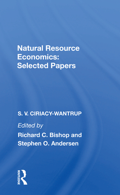 Natural Resource Economics: Selected Papers - Ciriacy-Wantrup, S V, and Bishop, Richard C (Editor), and Andersen, Stephen O (Editor)