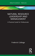 Natural Resource Leadership and Management: A Practical Guide for Professionals