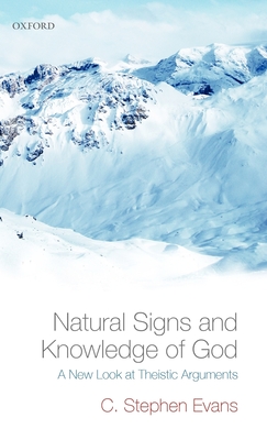 Natural Signs and Knowledge of God: A New Look at Theistic Arguments - Evans, C Stephen, PhD