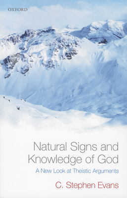 Natural Signs and Knowledge of God: A New Look at Theistic Arguments - Evans, C. Stephen