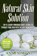 Natural Skin Solution: Top 51 Luxury Homemade Body Lotions to Hydrate Your Skin with the Safe Ingredients