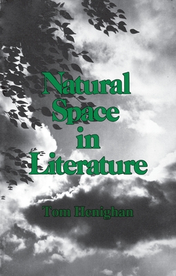 Natural Space in Literature: Imagination and Environment in Nineteenth and Twentieth Century Fiction and Poetry - Henighan, Tom