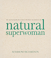 Natural Superwoman: The Survival Guide for Women Who Have Too Much to Do - Richardson, Rosamond