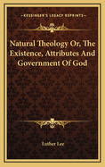 Natural Theology Or, the Existence, Attributes and Government of God