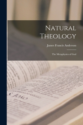 Natural Theology; the Metaphysics of God - Anderson, James Francis 1910-