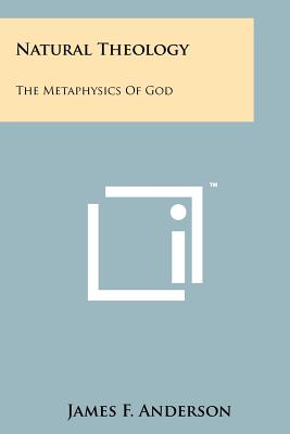 Natural Theology: The Metaphysics Of God - Anderson, James F