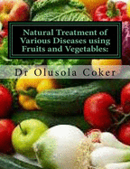 Natural Treatment of Various Diseases using Fruits and Vegetables: Various ways to use Fruits and Vegetables to Cure Diseases