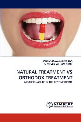 Natural Treatment Vs Orthodox Treatment - Chibaya Mbuya, John, PhD, and Gunn, Steven William, Dr., and Steven William Gunn, Dr.