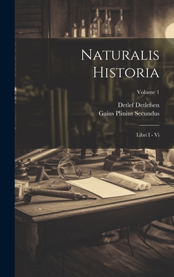 Naturalis Historia: Libri I - Vi; Volume 1 - Secundus, Gaius Plinius, and Detlefsen, Detlef