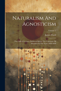Naturalism And Agnosticism: The Gifford Lectures Delivered Before The University Of Aberdeen In The Years 1896-1898; Volume 1