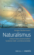 Naturalismus: Entwurf Eines Wissenschaftlich Fundierten Welt- Und Menschenbilds