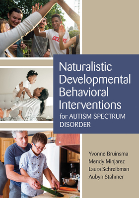 Naturalistic Developmental Behavioral Interventions for Autism Spectrum Disorder - Bruinsma, Yvonne (Editor), and Minjarez, Mendy, Dr. (Editor), and Schreibman, Laura (Editor)