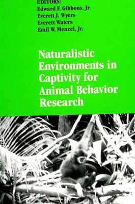 Naturalistic Environments in Captivity for Animal Behavior Research - Gibbons Jr, Edward F (Editor), and Wyers, Everett J (Editor), and Waters, Everett (Editor)