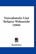 Naturalistische Und Religiose Weltansicht (1904)