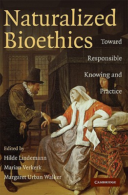 Naturalized Bioethics - Lindemann, Hilde (Editor), and Verkerk, Marian (Editor), and Urban Walker, Margaret (Editor)