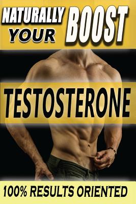 Naturally Boost Your Testosterone: Best Long-Term Guide for Testosterone Boosting, Libido Boosting, Muscle Mass and Fat Loss in More Than 22 Direct and Practical Methods - Kacvinsky, Matej