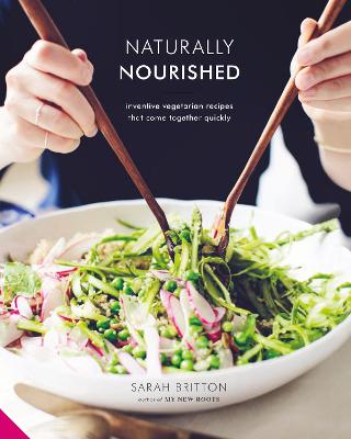 Naturally Nourished: Inventive Vegetarian Recipes That Come Together Quickly - Britton, Sarah