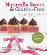 Naturally Sweet & Gluten-Free: Allergy-Friendly Vegan Desserts: 100 Recipes Without Gluten, Dairy, Eggs, or Refined Sugar
