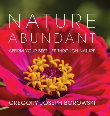 Nature Abundant: Affirm Your Best Life Through Nature - Borowski, Gregory Joseph