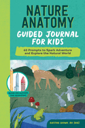 Nature Anatomy Guided Journal for Kids: 65 Prompts to Spark Adventure and Explore the Natural World