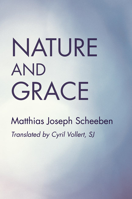 Nature and Grace - Scheeben, Matthias Joseph, and Vollert, Cyril Sj (Translated by)