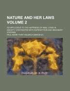 Nature and Her Laws: As Applicable to the Happiness of Man, Living in Society, Contrasted with Superstition and Imaginary Systems, Volume 2