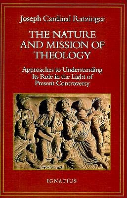 Nature and Mission of Theology: Approaches to Understanding Its Role in the Light of Present Controversy - Ratzinger, Joseph, Cardinal