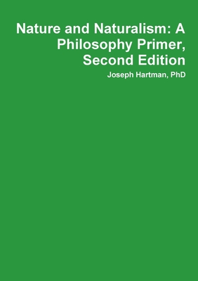 Nature and Naturalism: A Philosophy Primer, Second Edition - Hartman, PhD, Joseph