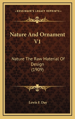 Nature and Ornament V1: Nature the Raw Material of Design (1909) - Day, Lewis F