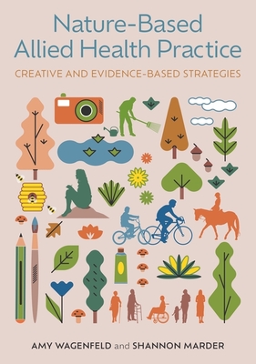 Nature-Based Allied Health Practice: Creative and Evidence-Based Strategies - Wagenfeld, Amy, and Marder, Shannon