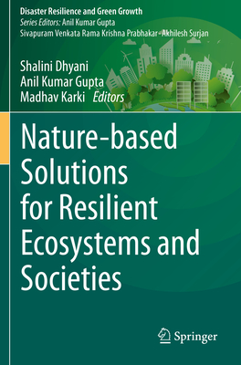 Nature-Based Solutions for Resilient Ecosystems and Societies - Dhyani, Shalini (Editor), and Gupta, Anil Kumar (Editor), and Karki, Madhav (Editor)