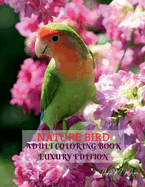 Nature Bird Adult Coloring Book Luxury Edition: Unique and Amazing Nature and Bird Adult Coloring Book Creative Haven Birds Adult Coloring Book Dover Nature Relaxation, Meditation and Happiness Coloring Book for Adults