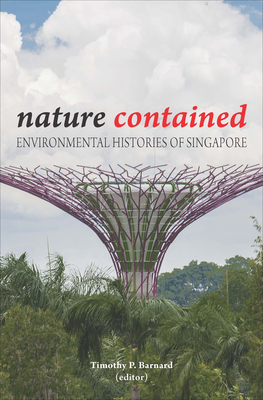 Nature Contained: Environmental Histories of Singapore - Barnard, Timothy P. (Editor)