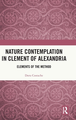 Nature Contemplation in Clement of Alexandria: Elements of the Method - Costache, Doru