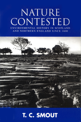 Nature Contested: Environmental History in Scotland and Northern England Since 1600 - Smout, T C, Professor