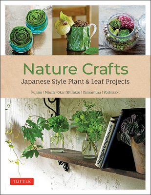 Nature Crafts: Japanese Style Plant & Leaf Projects (with 40 Projects and Over 250 Photos) - Fujino, Yukinobu, and Miura, Yuji, and Oka, Hiroyuki
