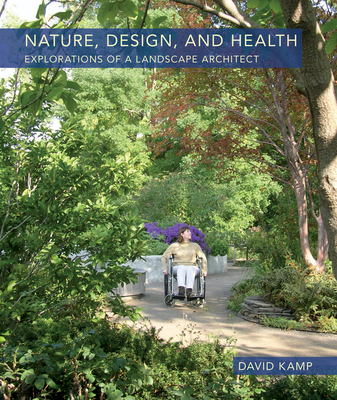 Nature, Design, and Health: Explorations of a Landscape Architect - Kamp, David