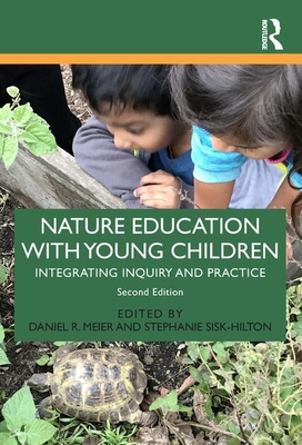Nature Education with Young Children: Integrating Inquiry and Practice - Meier, Daniel R (Editor), and Sisk-Hilton, Stephanie (Editor)