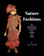 Nature Fashions: 100 Spontaneous Art Creations from Flowers and Plants