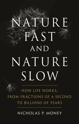 Nature Fast and Nature Slow: How Life Works, from Fractions of a Second to Billions of Years - Money, Nicholas P