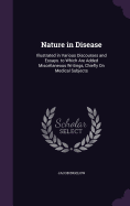 Nature in Disease: Illustrated in Various Discourses and Essays. to Which Are Added Miscellaneous Writings, Chiefly On Medical Subjects