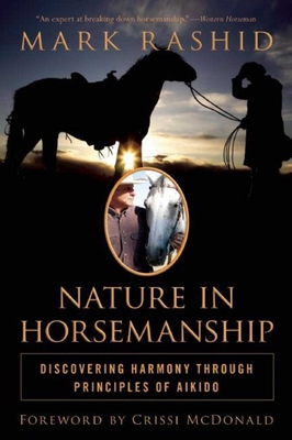 Nature in Horsemanship: Discovering Harmony Through Principles of Aikido - Rashid, Mark, and McDonald, Crissi (Foreword by)