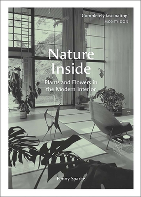 Nature Inside: Plants and Flowers in the Modern Interior - Sparke, Penny