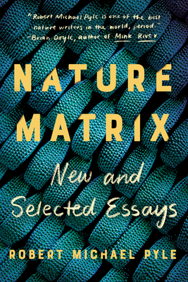 Nature Matrix: New and Selected Essays - Pyle, Robert Michael