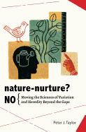 Nature-Nurture? No: Moving the Sciences of Variation and Heredity Beyond the Gaps