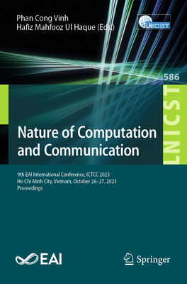 Nature of Computation and Communication: 9th EAI International Conference, ICTCC 2023, Ho Chi Minh City, Vietnam, October 26-27, 2023, Proceedings - Cong Vinh, Phan (Editor), and Mahfooz Ul Haque, Hafiz (Editor)