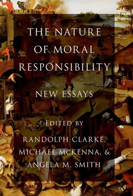 Nature of Moral Responsibility: New Essays - Clarke, Randolph (Editor), and McKenna, Michael (Editor), and Smith, Angela M (Editor)