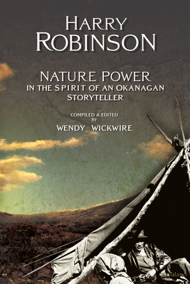 Nature Power: In the Spirit of an Okanagan Storyteller - Robinson, Harry, Dr., and Wickwire, Wendy (Editor)