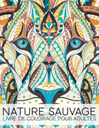 Nature Sauvage: Livre de Coloriage Pour Adultes