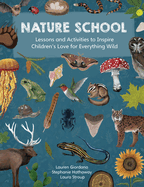 Nature School: Lessons and Activities to Inspire Children's Love for Everything Wild